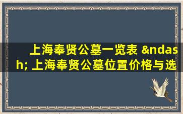 上海奉贤公墓一览表 – 上海奉贤公墓位置价格与选择指南